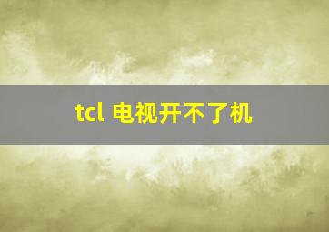 tcl 电视开不了机